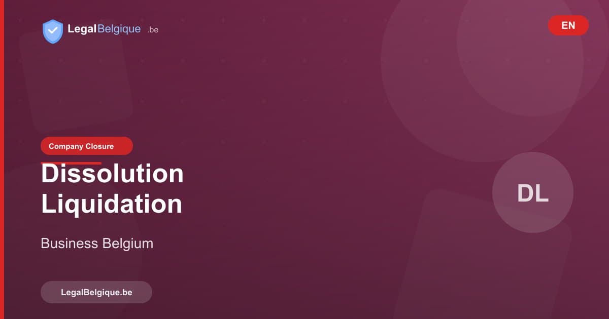 Dissolution and Liquidation of a Company in Belgium: Practical Guide